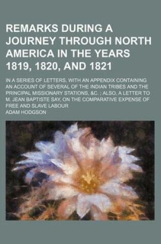 Cover of Remarks During a Journey Through North America in the Years 1819, 1820, and 1821; In a Series of Letters, with an Appendix Containing an Account of Several of the Indian Tribes and the Principal Missionary Stations, &C. Also, a Letter to M. Jean Baptiste