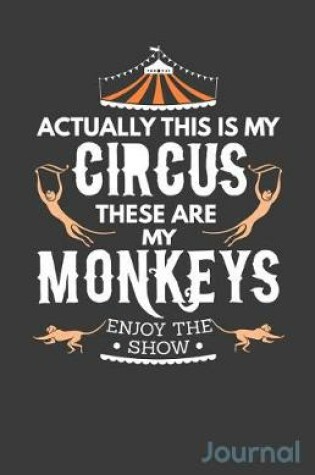 Cover of Actually This Is My Circus These Are My Monkeys Enjoy the Show Journal