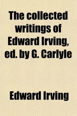 Cover of The Collected Writings of Edward Irving, Ed. by G. Carlyle