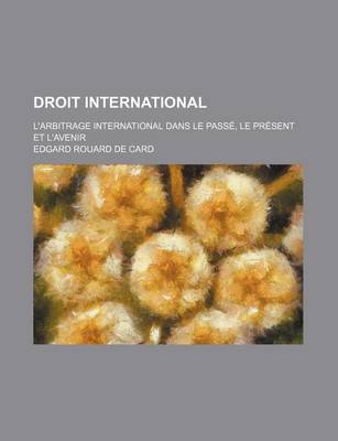 Book cover for Droit International; L'Arbitrage International Dans Le Passe, Le Present Et L'Avenir