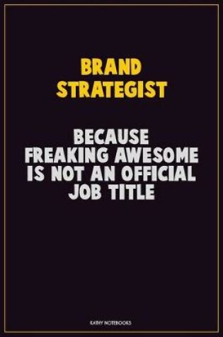 Cover of Brand Strategist, Because Freaking Awesome Is Not An Official Job Title