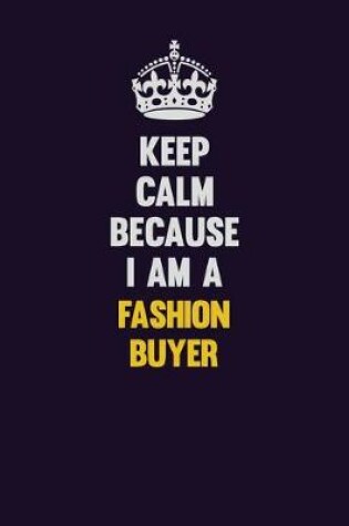 Cover of Keep Calm Because I Am A Fashion Buyer