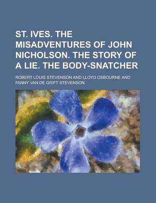 Book cover for St. Ives. the Misadventures of John Nicholson. the Story of a Lie. the Body-Snatcher