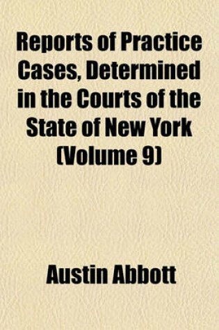 Cover of Reports of Practice Cases, Determined in the Courts of the State of New York (Volume 9)