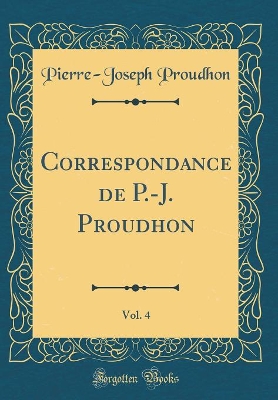 Book cover for Correspondance de P.-J. Proudhon, Vol. 4 (Classic Reprint)