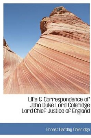 Cover of Life & Correspondence of John Duke Lord Coleridge Lord Chief Justice of England