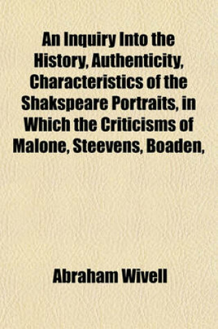 Cover of An Inquiry Into the History, Authenticity, Characteristics of the Shakspeare Portraits, in Which the Criticisms of Malone, Steevens, Boaden,