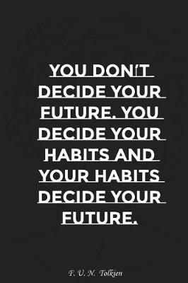 Book cover for You Do Not Decide Your Future You Decide Your Habits and Your Habits Decide..