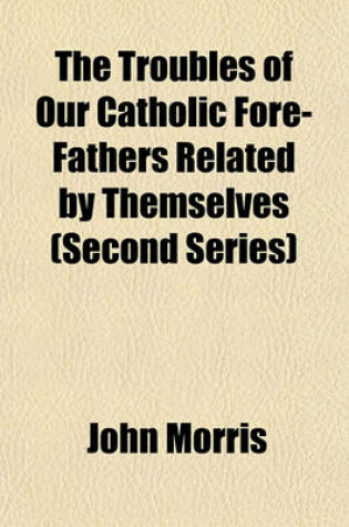 Cover of The Troubles of Our Catholic Fore-Fathers Related by Themselves (Second Series)