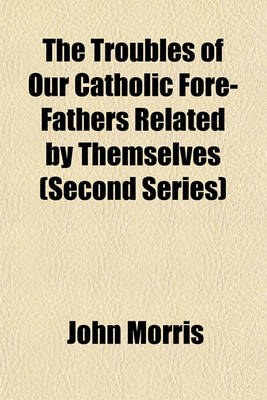 Book cover for The Troubles of Our Catholic Fore-Fathers Related by Themselves (Second Series)