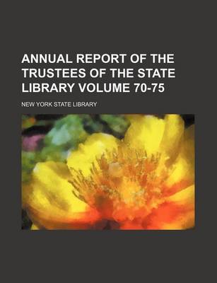 Book cover for Annual Report of the Trustees of the State Library Volume 70-75