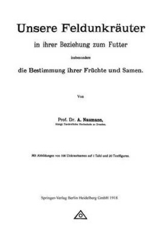 Cover of Unsere Feldunkräuter in ihrer Beziehung zum Futter, insbesondere die Bestimmung ihrer Früchte und Samen