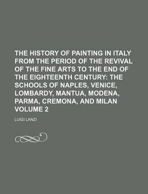 Book cover for The History of Painting in Italy from the Period of the Revival of the Fine Arts to the End of the Eighteenth Century; The Schools of Naples, Venice, Lombardy, Mantua, Modena, Parma, Cremona, and Milan Volume 2