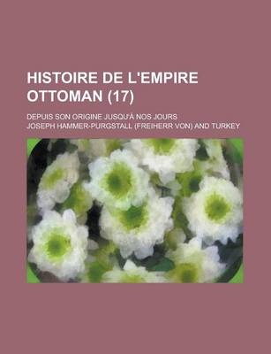 Book cover for Histoire de L'Empire Ottoman; Depuis Son Origine Jusqu'a Nos Jours (17)