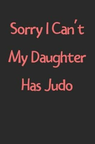 Cover of Sorry I Can't My Daughter Has Judo