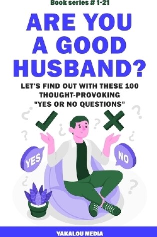 Cover of Are You a Good Husband? Let's Find Out With These 100 Thought-Provoking Yes or No Questions