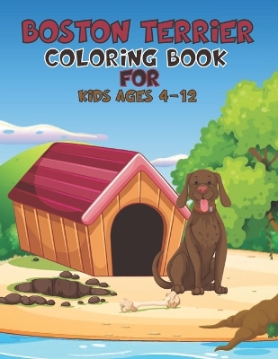 Book cover for Boston Terrier Coloring Book For Kids Ages 4-12