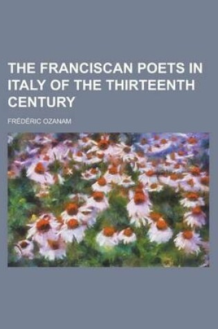 Cover of The Franciscan Poets in Italy of the Thirteenth Century