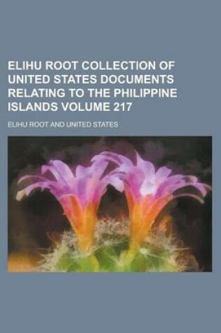 Cover of Elihu Root Collection of United States Documents Relating to the Philippine Islands Volume 217