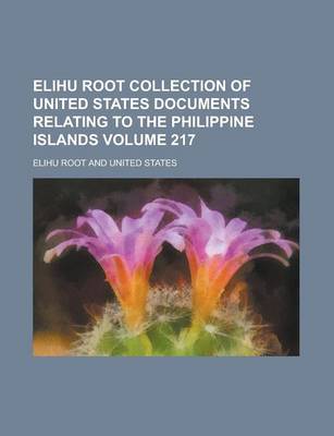 Book cover for Elihu Root Collection of United States Documents Relating to the Philippine Islands Volume 217