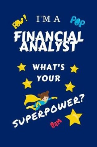 Cover of I'm A Financial Analyst What's Your Superpower?