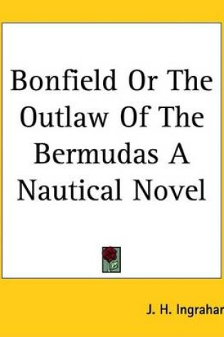 Cover of Bonfield or the Outlaw of the Bermudas a Nautical Novel