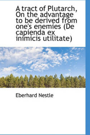 Cover of A Tract of Plutarch, on the Advantage to Be Derived from One's Enemies (de Capienda Ex Inimicis Util