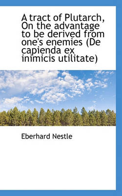 Book cover for A Tract of Plutarch, on the Advantage to Be Derived from One's Enemies (de Capienda Ex Inimicis Util