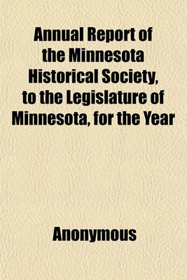 Book cover for Annual Report of the Minnesota Historical Society to the Legislature of Minnesota