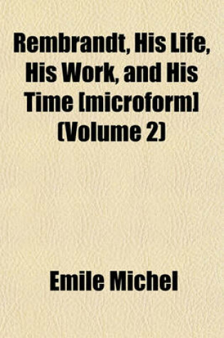 Cover of Rembrandt, His Life, His Work, and His Time [Microform] (Volume 2)
