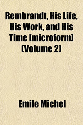 Book cover for Rembrandt, His Life, His Work, and His Time [Microform] (Volume 2)