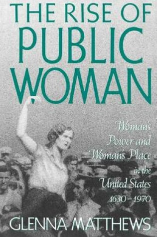 Cover of Rise of Public Woman, The: Woman's Power and Woman's Place in the United States, 1630-1970