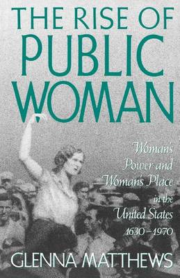 Cover of Rise of Public Woman, The: Woman's Power and Woman's Place in the United States, 1630-1970