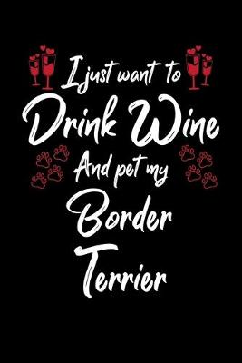 Book cover for I Just Want To Drink Wine And Pet My Border Terrier