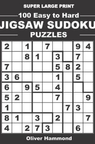 Cover of Super Large Print 100 Easy To Hard Jigsaw Sudoku Puzzles