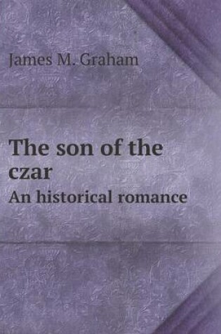 Cover of The son of the czar An historical romance