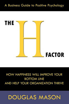 Book cover for The H-Factor, a Business Guide to Positive Psychology, How Happiness Will Improve Your Bottom Line and Help Your Organization Thrive