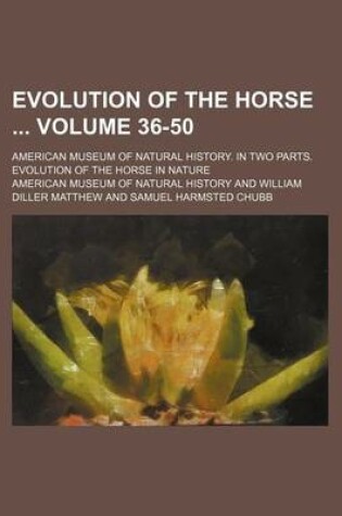 Cover of Evolution of the Horse Volume 36-50; American Museum of Natural History. in Two Parts. Evolution of the Horse in Nature