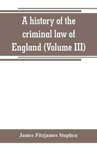 Cover of A history of the criminal law of England (Volume III)