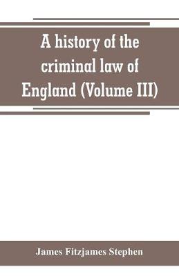 Book cover for A history of the criminal law of England (Volume III)