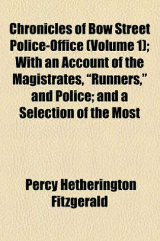 Cover of Chronicles of Bow Street Police-Office (Volume 1); With an Account of the Magistrates, "Runners," and Police; And a Selection of the Most