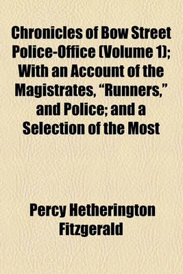 Book cover for Chronicles of Bow Street Police-Office (Volume 1); With an Account of the Magistrates, "Runners," and Police; And a Selection of the Most