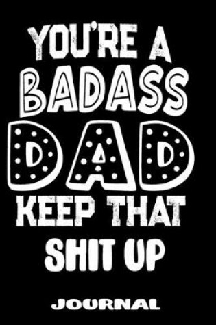 Cover of You're A Badass Dad Keep That Shit Up