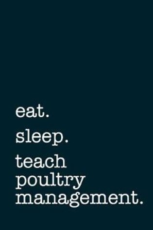 Cover of eat. sleep. teach poultry management. - Lined Notebook