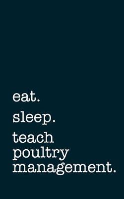 Book cover for eat. sleep. teach poultry management. - Lined Notebook