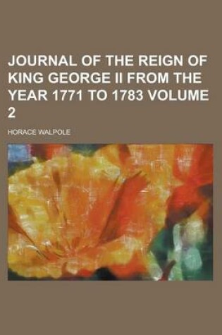 Cover of Journal of the Reign of King George II from the Year 1771 to 1783 Volume 2