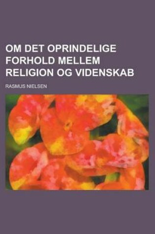 Cover of Om Det Oprindelige Forhold Mellem Religion Og Videnskab