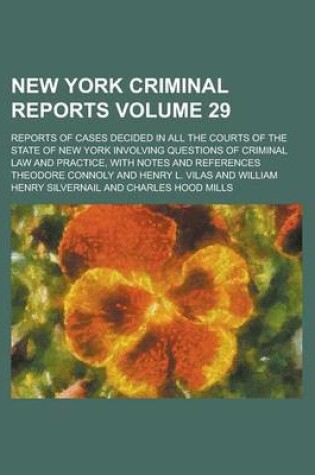 Cover of New York Criminal Reports; Reports of Cases Decided in All the Courts of the State of New York Involving Questions of Criminal Law and Practice, with Notes and References Volume 29