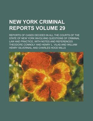 Book cover for New York Criminal Reports; Reports of Cases Decided in All the Courts of the State of New York Involving Questions of Criminal Law and Practice, with Notes and References Volume 29