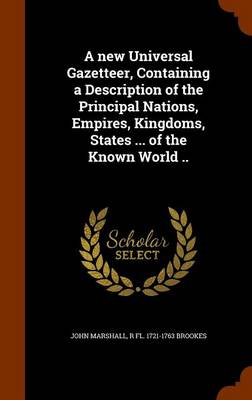 Book cover for A New Universal Gazetteer, Containing a Description of the Principal Nations, Empires, Kingdoms, States ... of the Known World ..